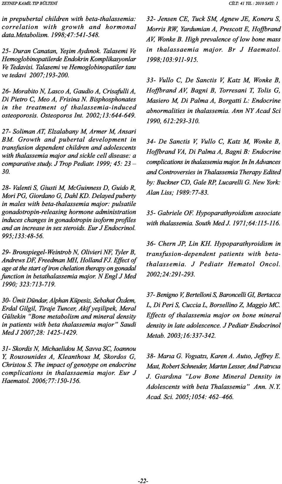 26- Morabito N, Lasco A, Gaudio A, Crisafulli A, Di Pietro C, Meo A, Frisina N. Bisphosphonates in the treatment of thalassemia-induced osteoporosis. Osteoporos Int. 2002;13:644-649.