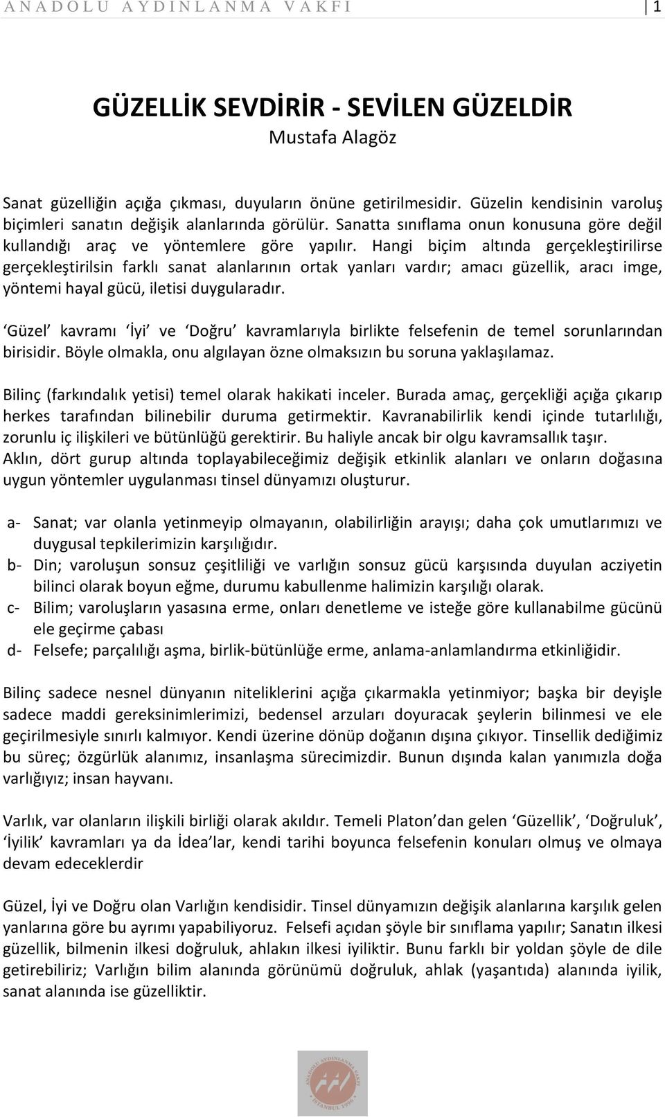 Hangi biçim altında gerçekleştirilirse gerçekleştirilsin farklı sanat alanlarının ortak yanları vardır; amacı güzellik, aracı imge, yöntemi hayal gücü, iletisi duygularadır.