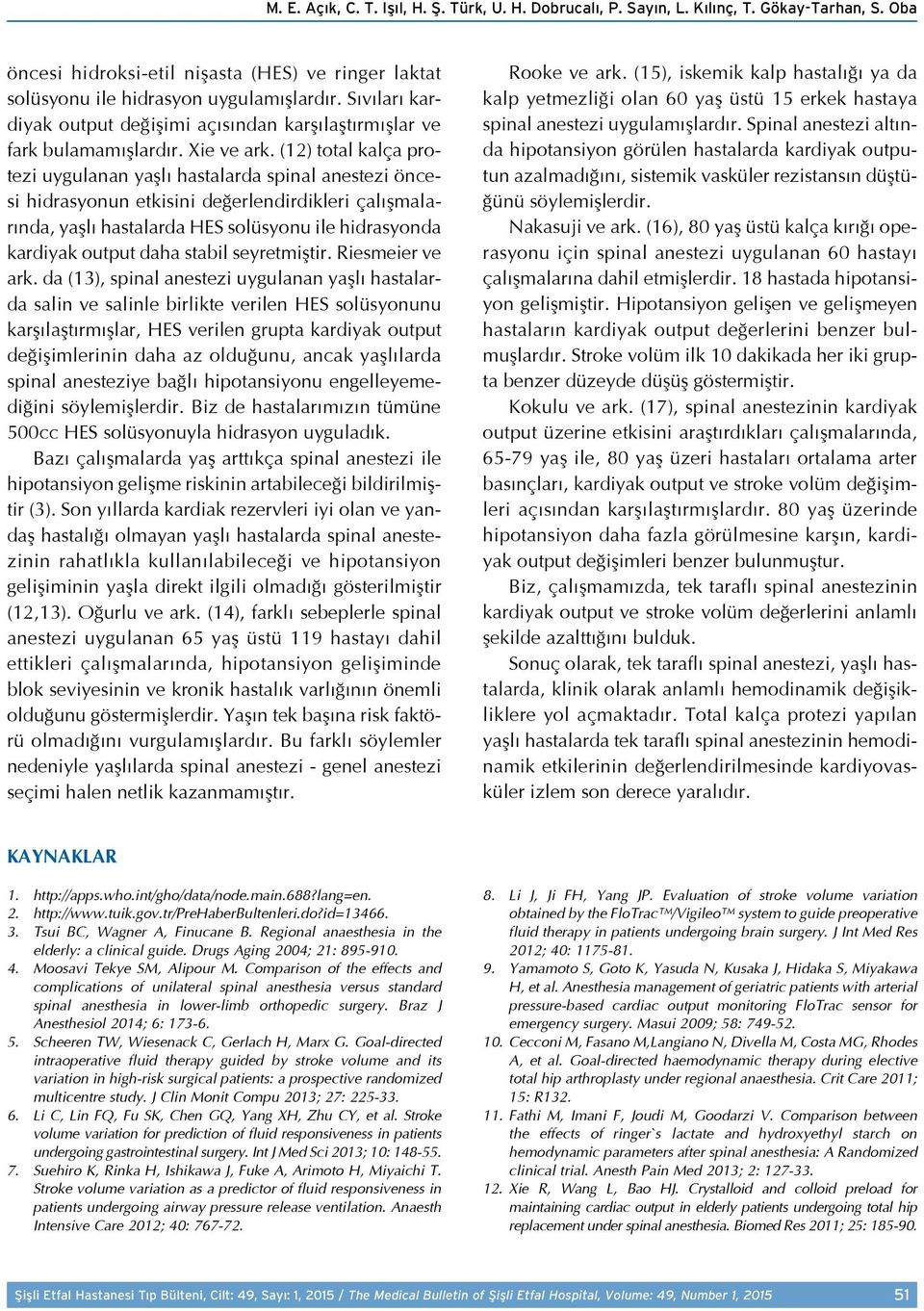 (12) total kalça protezi uygulanan yaşlı hastalarda spinal anestezi öncesi hidrasyonun etkisini değerlendirdikleri çalışmalarında, yaşlı hastalarda HES solüsyonu ile hidrasyonda kardiyak output daha