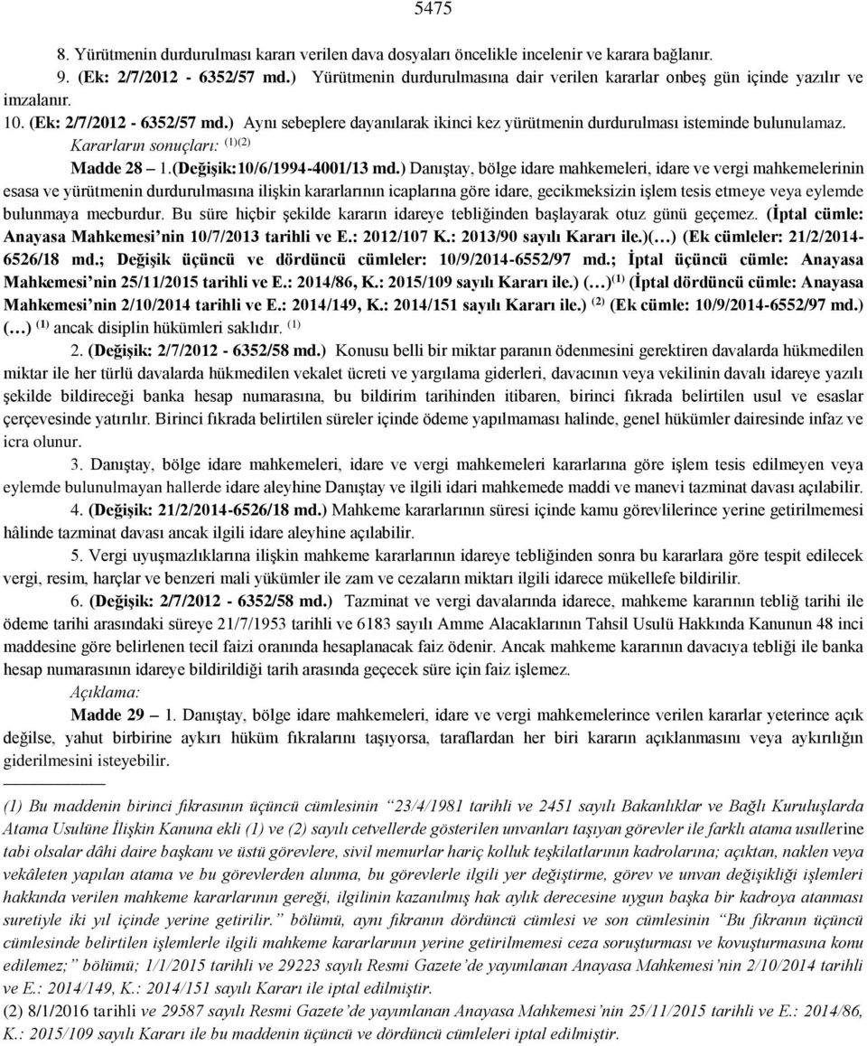 ) Aynı sebeplere dayanılarak ikinci kez yürütmenin durdurulması isteminde bulunulamaz. Kararların sonuçları: (1)(2) Madde 28 1.(Değişik:10/6/1994-4001/13 md.