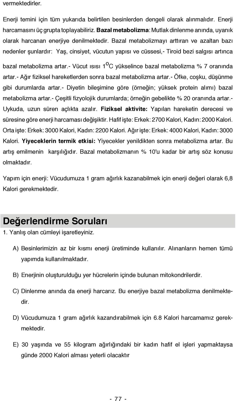 Bazal metabolizmayı arttıran ve azaltan bazı nedenler şunlardır: Yaş, cinsiyet, vücutun yapısı ve cüssesi,- Tiroid bezi salgısı artınca bazal metabolizma artar.