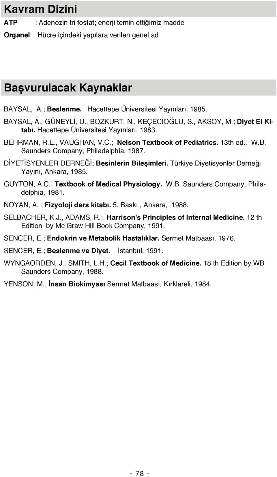 13th ed., W.B. Saunders Company, Philadelphia, 1987. DİYETİSYENLER DERNEĞİ; Besinlerin Bileşimleri. Türkiye Diyetisyenler Derneği Yayını, Ankara, 1985. GUYTON, A.C.; Textbook of Medical Physiology. W.B. Saunders Company, Philadelphia, 1981.