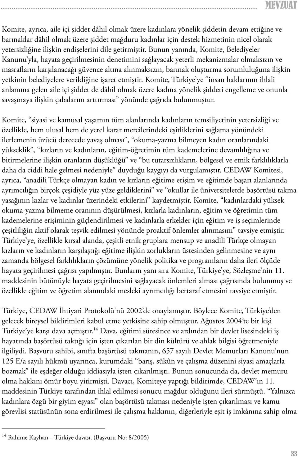 Bunun yanında, Komite, Belediyeler Kanunu yla, hayata geçirilmesinin denetimini sağlayacak yeterli mekanizmalar olmaksızın ve masrafların karşılanacağı güvence altına alınmaksızın, barınak oluşturma