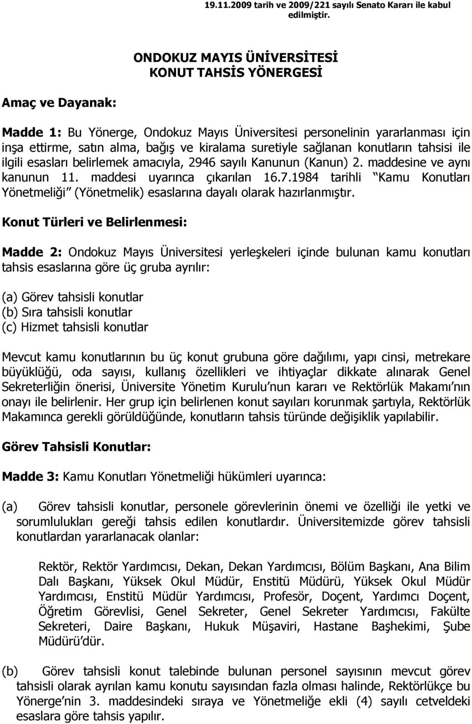 sağlanan konutların tahsisi ile ilgili esasları belirlemek amacıyla, 2946 sayılı Kanunun (Kanun) 2. maddesine ve aynı kanunun 11. maddesi uyarınca çıkarılan 16.7.