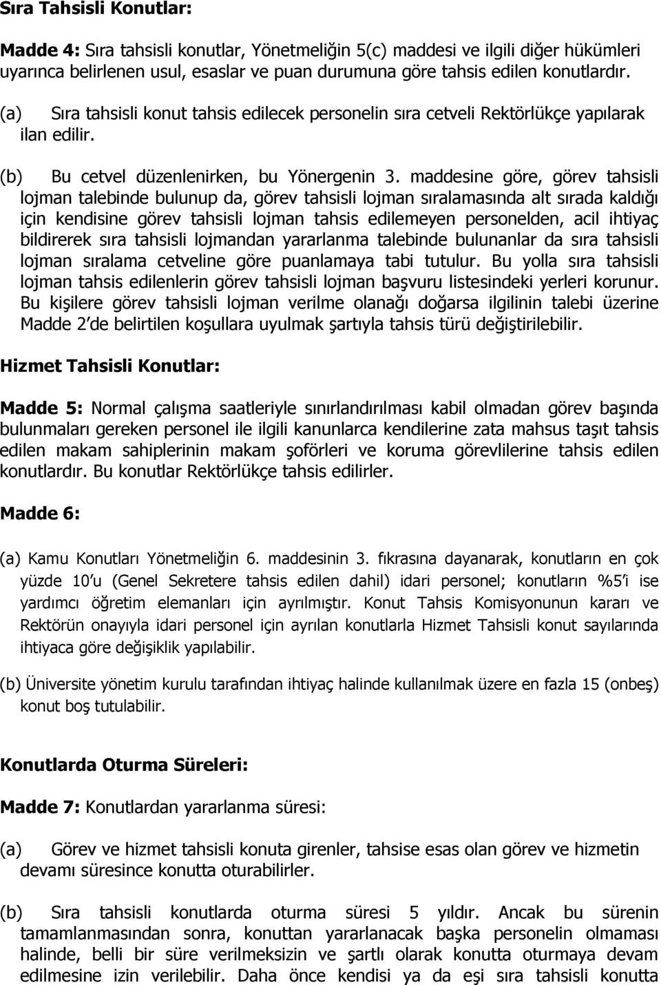 maddesine göre, görev tahsisli lojman talebinde bulunup da, görev tahsisli lojman sıralamasında alt sırada kaldığı için kendisine görev tahsisli lojman tahsis edilemeyen personelden, acil ihtiyaç