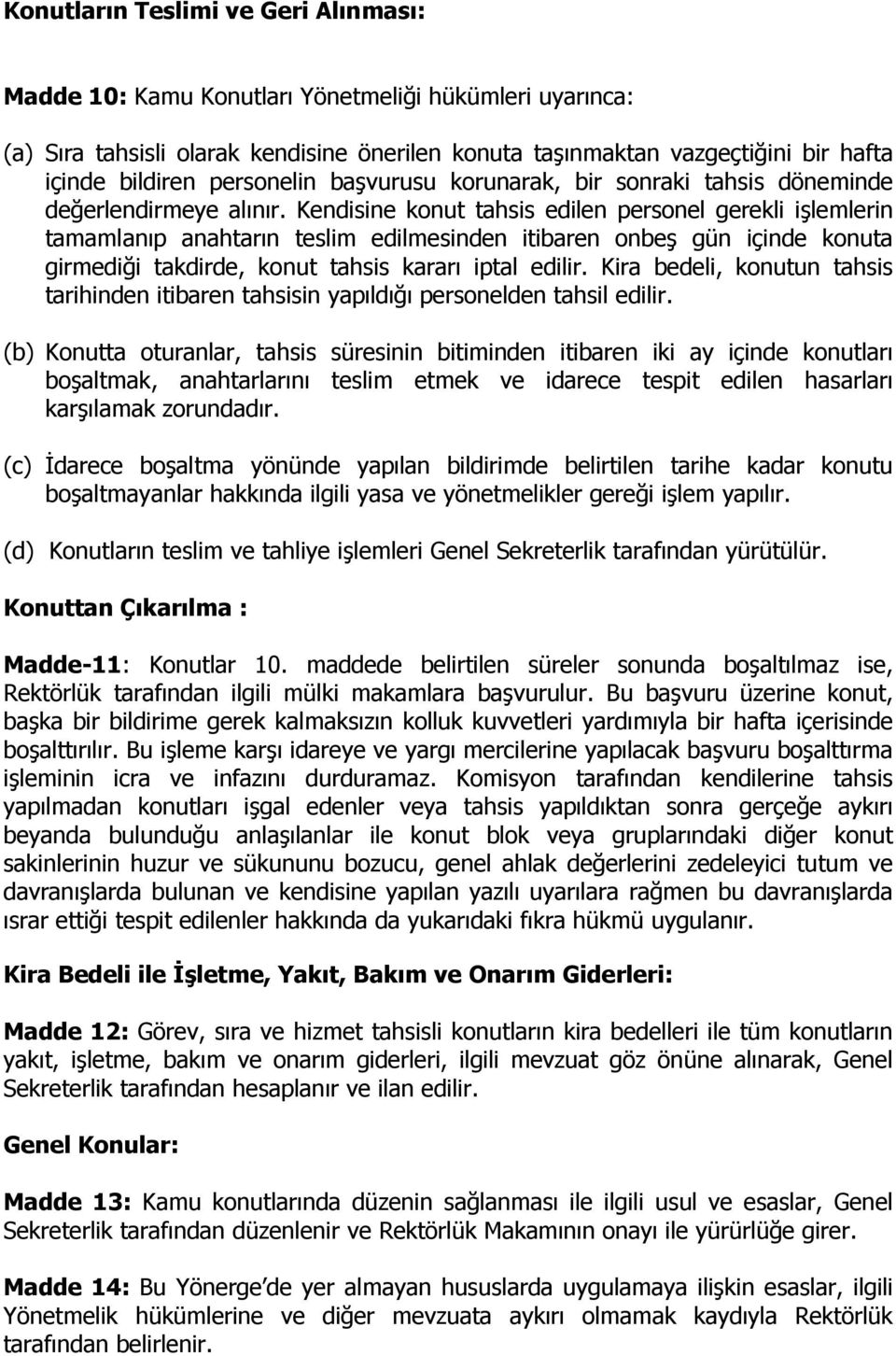 Kendisine konut tahsis edilen personel gerekli işlemlerin tamamlanıp anahtarın teslim edilmesinden itibaren onbeş gün içinde konuta girmediği takdirde, konut tahsis kararı iptal edilir.