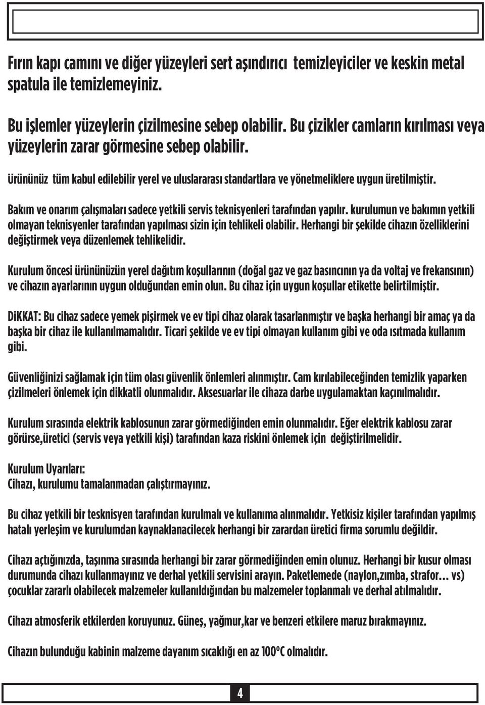 Bakým ve onarým çalýþmalarý sadece yetkili servis teknisyenleri tarafýndan yapýlýr. kurulumun ve bakýmýn yetkili olmayan teknisyenler tarafýndan yapýlmasý sizin için tehlikeli olabilir.