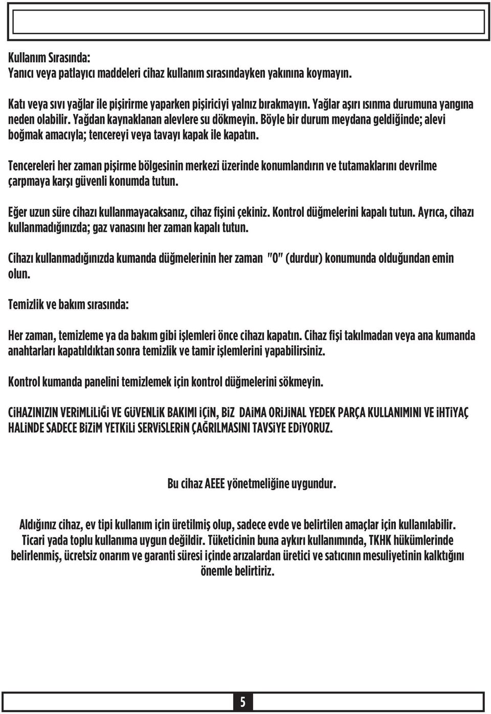 Tencereleri her zaman piþirme bölgesinin merkezi üzerinde konumlandýrýn ve tutamaklarýný devrilme çarpmaya karþý güvenli konumda tutun. Eðer uzun süre cihazý kullanmayacaksanýz, cihaz fiþini çekiniz.