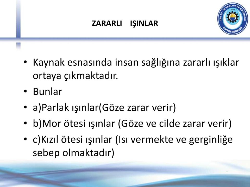 Bunlar a)parlak ışınlar(göze zarar verir) b)mor ötesi