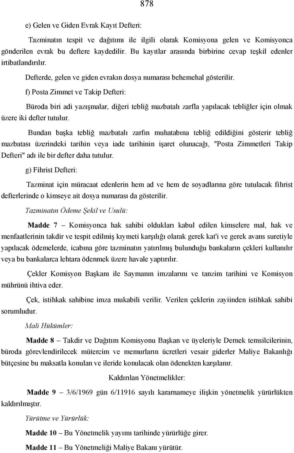 f) Posta Zimmet ve Takip Defteri: Büroda biri adi yazışmalar, diğeri tebliğ mazbatalı zarfla yapılacak tebliğler için olmak üzere iki defter tutulur.