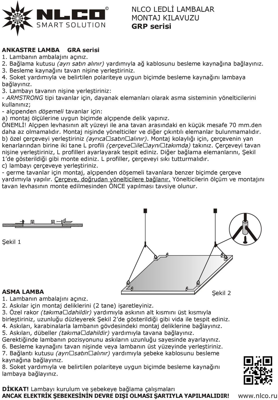 Lambayı tavanın nişine yerleştiriniz: - ARMSTRONG tipi tavanlar için, dayanak elemanları olarak asma sisteminin yönelticilerini kullanınız; - alçıpenden döşemeli tavanlar için: a) montaj ölçülerine