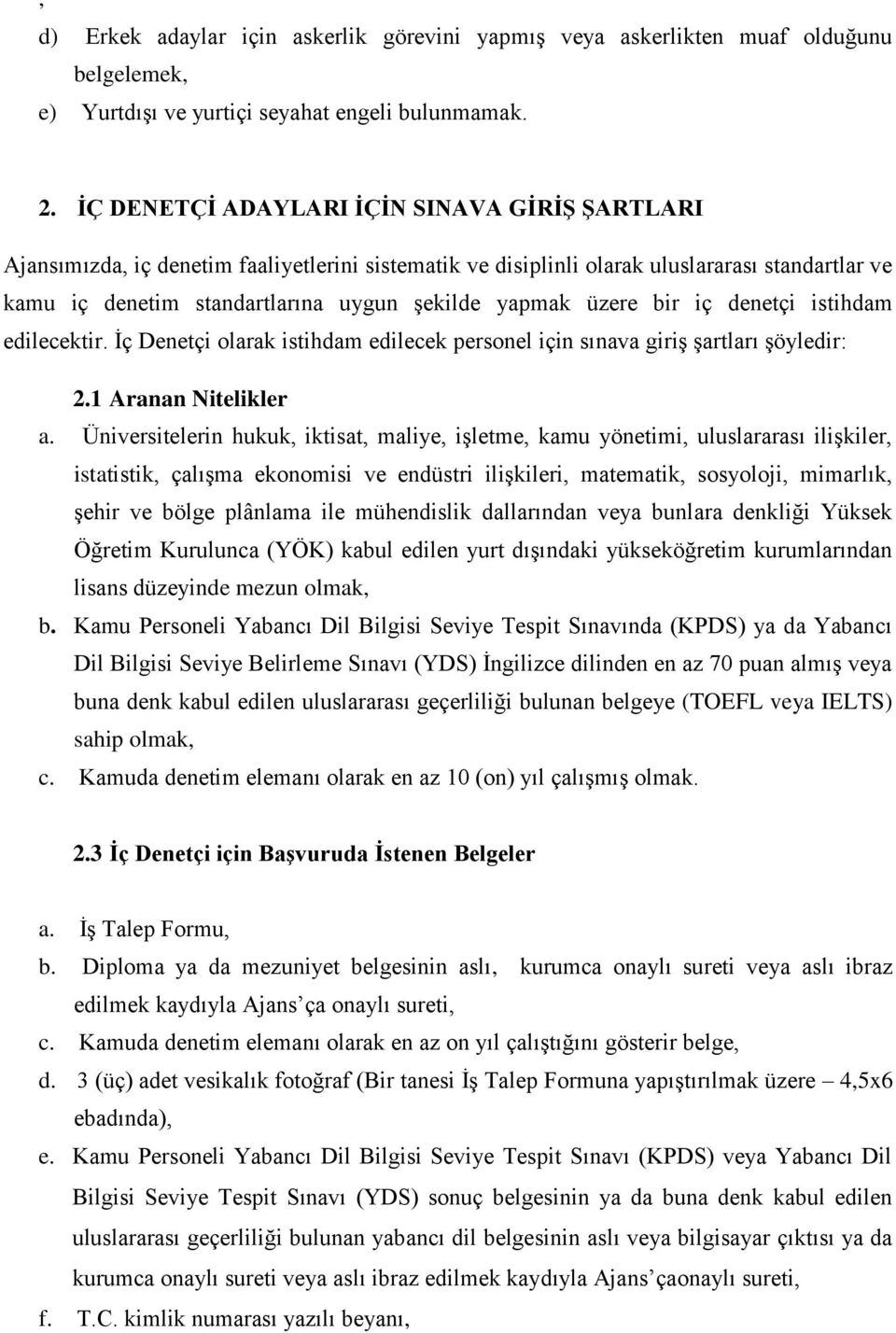 üzere bir iç denetçi istihdam edilecektir. İç Denetçi olarak istihdam edilecek personel için sınava giriş şartları şöyledir: 2.1 Aranan Nitelikler a.