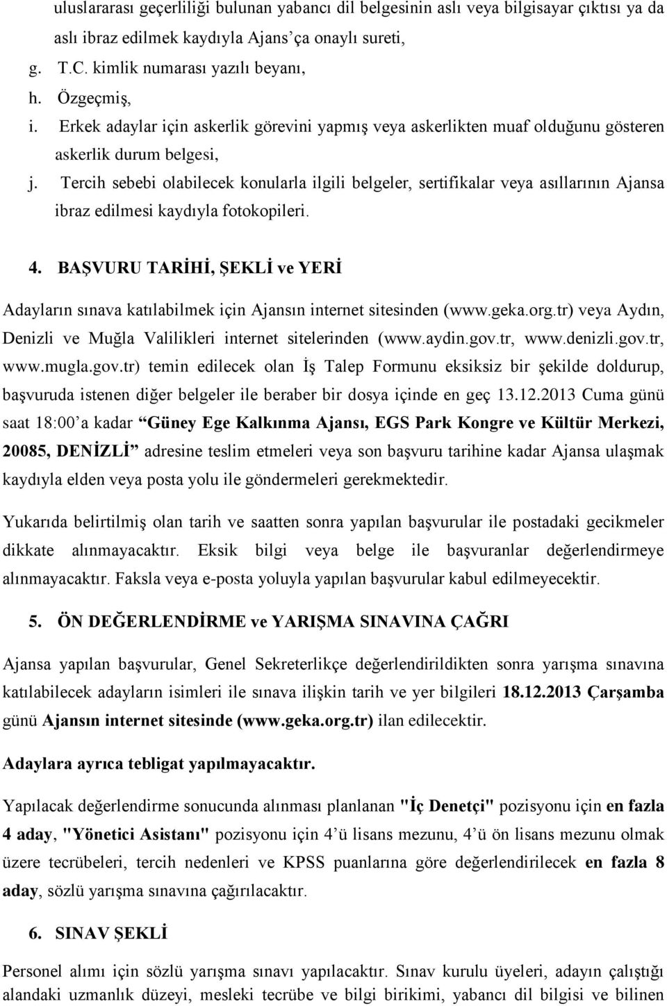 Tercih sebebi olabilecek konularla ilgili belgeler, sertifikalar veya asıllarının Ajansa ibraz edilmesi kaydıyla fotokopileri. 4.