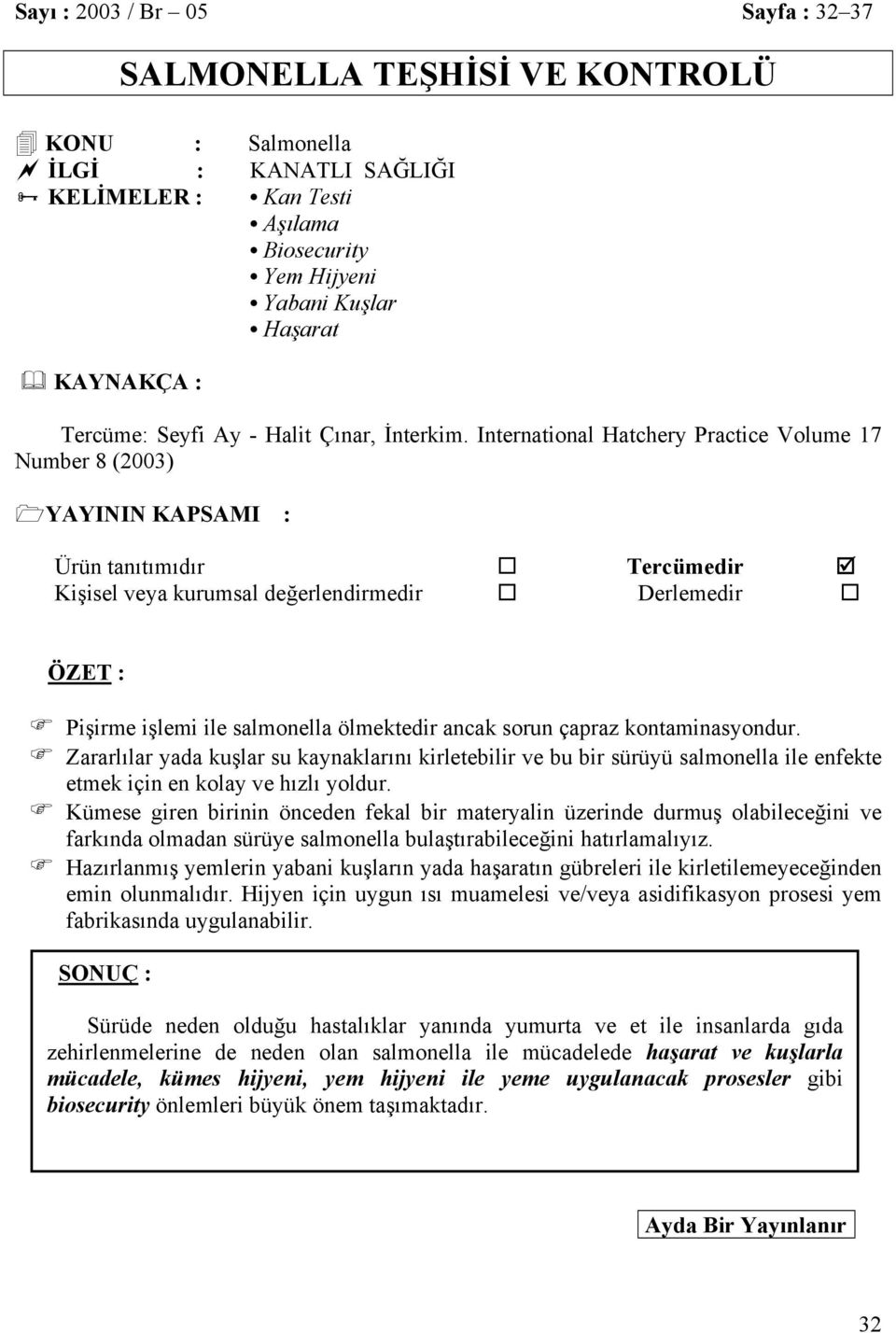 International Hatchery Practice Volume 17 Number 8 (2003) YAYININ KAPSAMI : Ürün tanıtımıdır Tercümedir Kişisel veya kurumsal değerlendirmedir Derlemedir ÖZET : Pişirme işlemi ile salmonella