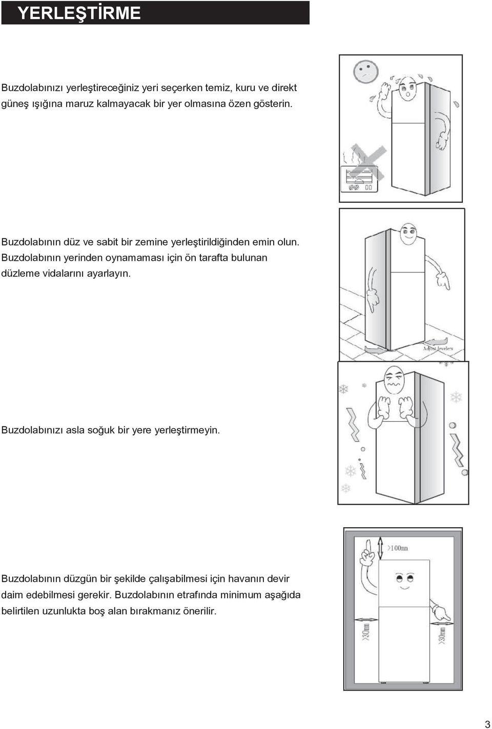 Buzdolabının yerinden oynamaması için ön tarafta bulunan düzleme vidalarını ayarlayın.