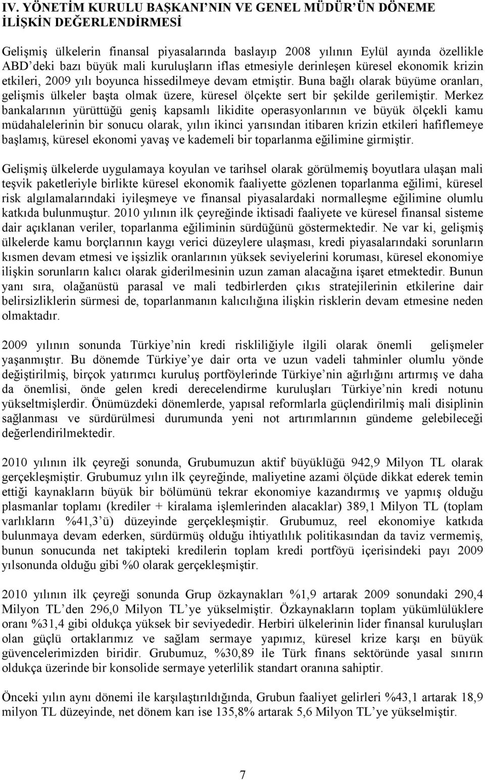 Buna bağlı olarak büyüme oranları, gelişmis ülkeler başta olmak üzere, küresel ölçekte sert bir şekilde gerilemiştir.