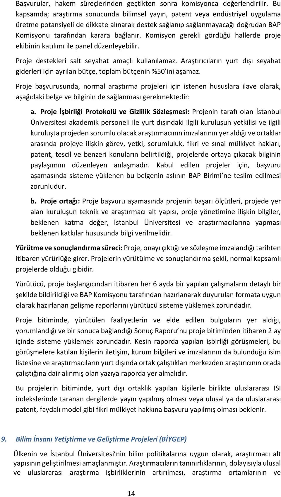 bağlanır. Komisyon gerekli gördüğü hallerde proje ekibinin katılımı ile panel düzenleyebilir. Proje destekleri salt seyahat amaçlı kullanılamaz.