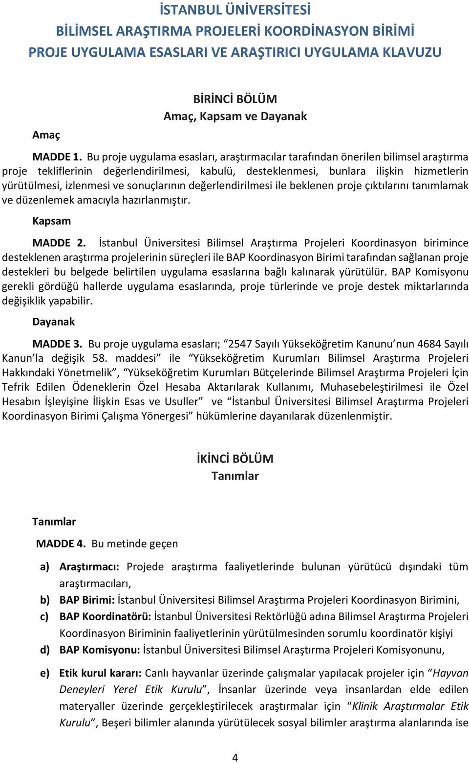 sonuçlarının değerlendirilmesi ile beklenen proje çıktılarını tanımlamak ve düzenlemek amacıyla hazırlanmıştır. Kapsam MADDE 2.