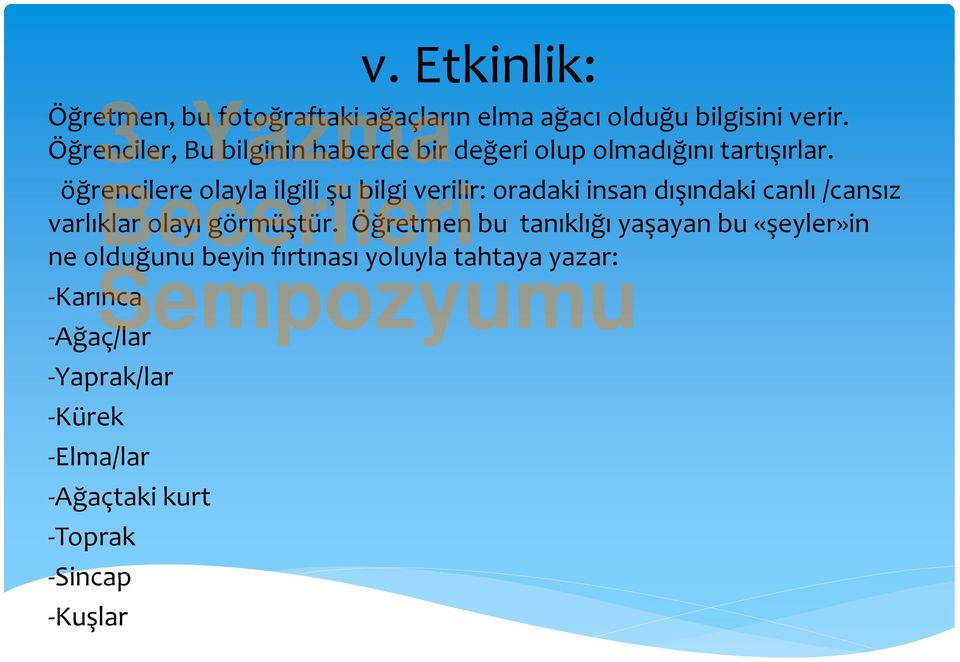 öğrencilere olayla ilgili şu bilgi verilir: oradaki insan dışındaki canlı /cansız varlıklar olayı görmüştür.