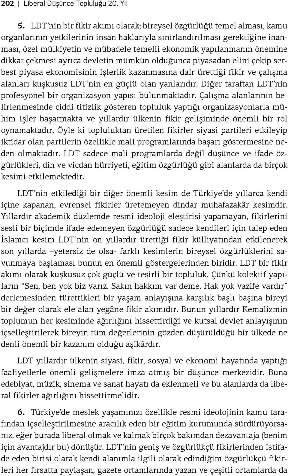 yapılanmanın önemine dikkat çekmesi ayrıca devletin mümkün olduğunca piyasadan elini çekip serbest piyasa ekonomisinin işlerlik kazanmasına dair ürettiği fikir ve çalışma alanları kuşkusuz LDT nin en