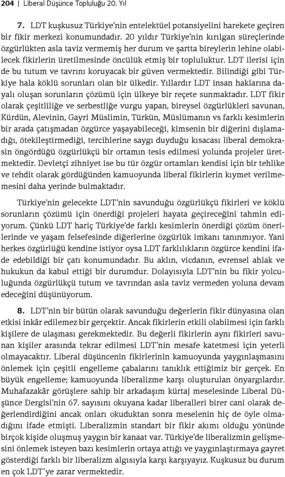 LDT ilerisi için de bu tutum ve tavrını koruyacak bir güven vermektedir. Bilindiği gibi Türkiye hala köklü sorunları olan bir ülkedir.