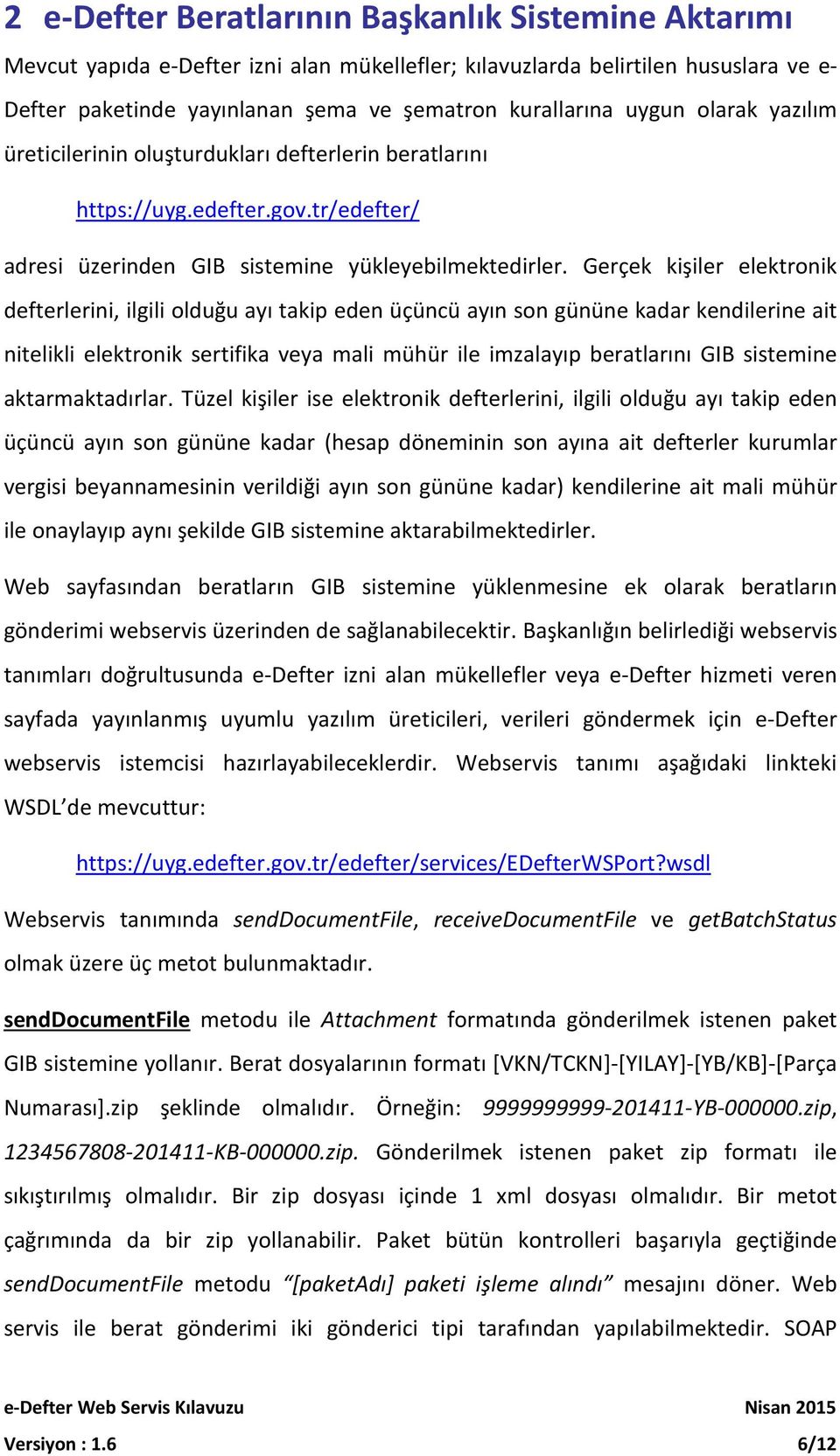 Gerçek kişiler elektronik defterlerini, ilgili olduğu ayı takip eden üçüncü ayın son gününe kadar kendilerine ait nitelikli elektronik sertifika veya mali mühür ile imzalayıp beratlarını GIB