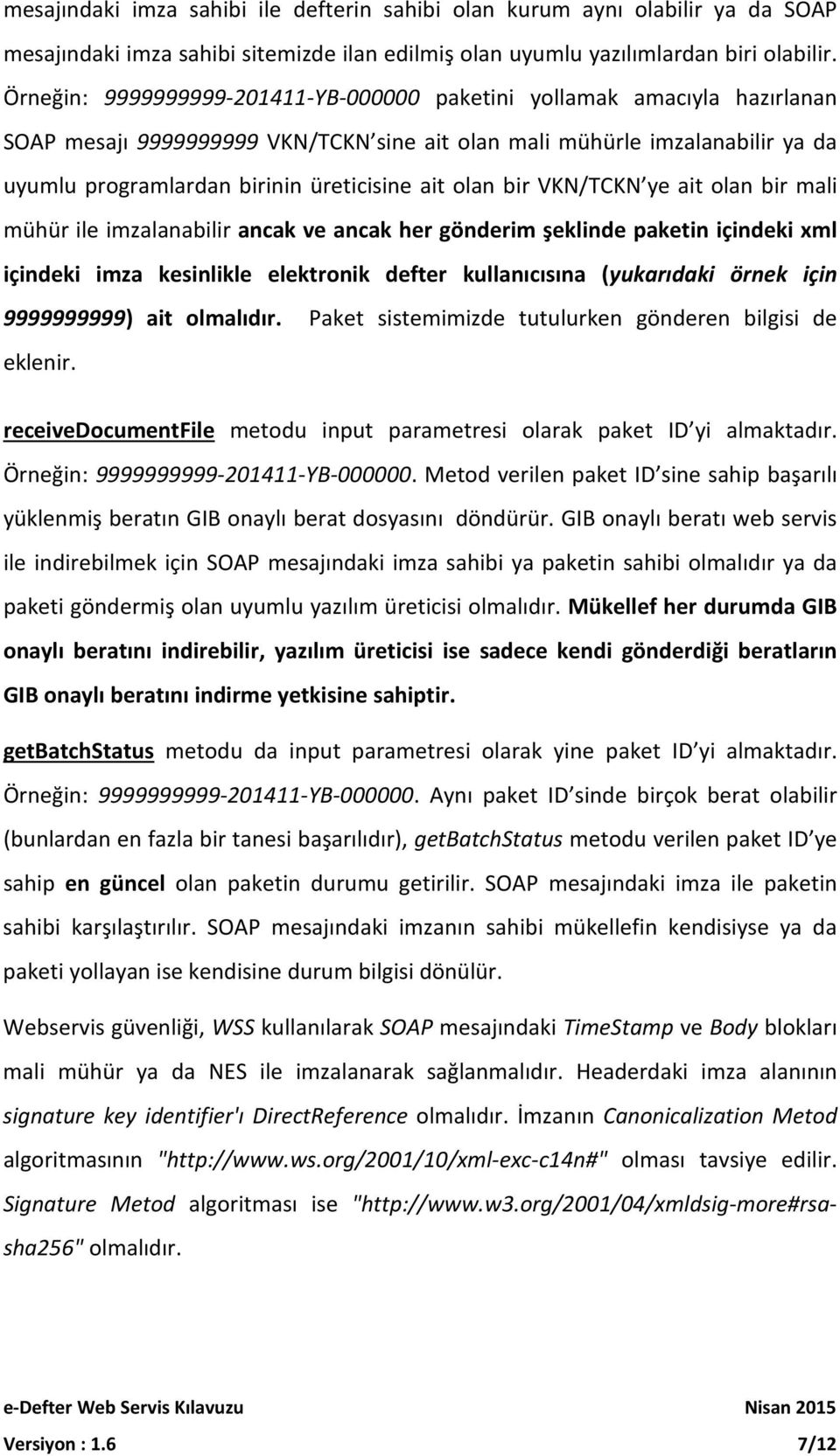 olan bir VKN/TCKN ye ait olan bir mali mühür ile imzalanabilir ancak ve ancak her gönderim şeklinde paketin içindeki xml içindeki imza kesinlikle elektronik defter kullanıcısına (yukarıdaki örnek