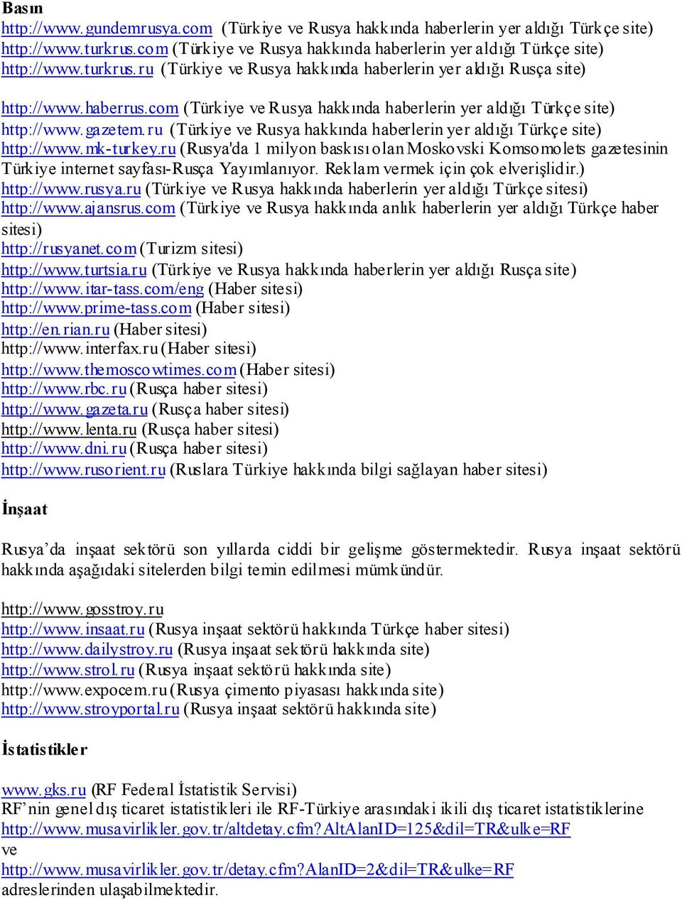 ru (Rusya'da 1 milyon baskısı olan Moskovski Komsomolets gazetesinin Türkiye internet sayfası-rusça Yayımlanıyor. Reklam vermek için çok elverişlidir.) http://www.rusya.