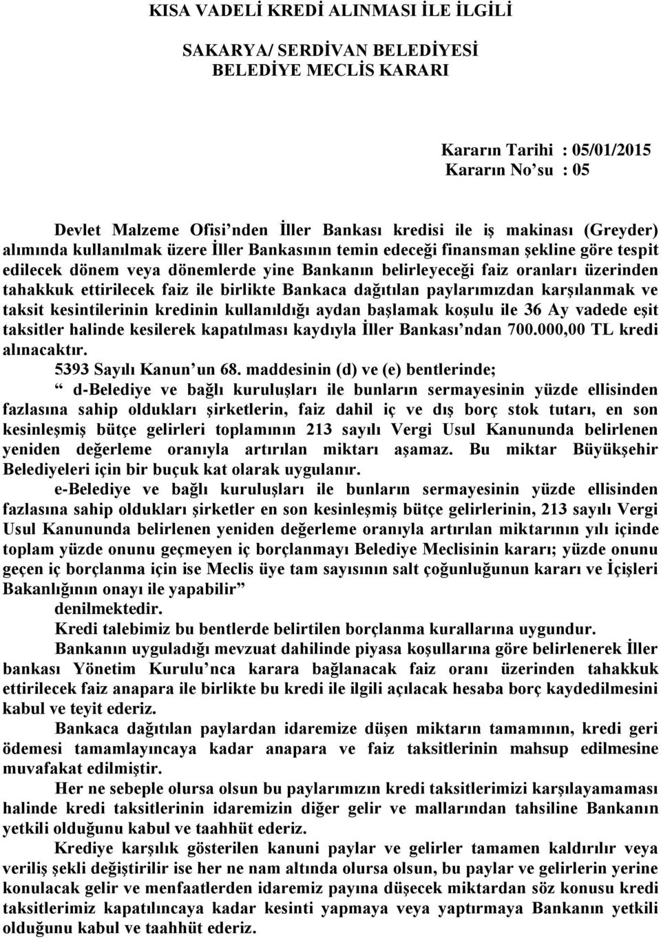 ettirilecek faiz ile birlikte Bankaca dağıtılan paylarımızdan karşılanmak ve taksit kesintilerinin kredinin kullanıldığı aydan başlamak koşulu ile 36 Ay vadede eşit taksitler halinde kesilerek