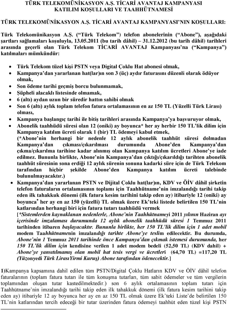 2012 (bu tarih dâhil) tarihleri arasında geçerli olan Türk Telekom TİCARİ AVANTAJ Kampanyası na ( Kampanya ) katılmaları mümkündür: Türk Telekom tüzel kişi PSTN veya Digital Çoklu Hat abonesi olmak,