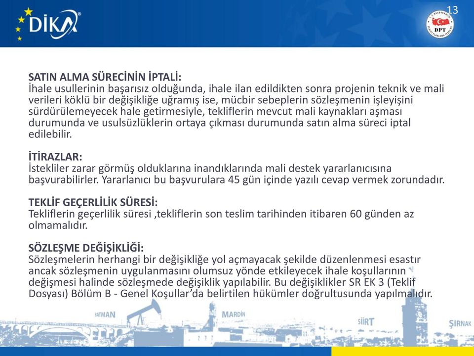 İTİRAZLAR: İstekliler zarar görmüş olduklarına inandıklarında mali destek yararlanıcısına başvurabilirler. Yararlanıcı bu başvurulara 45 gün içinde yazılı cevap vermek zorundadır.