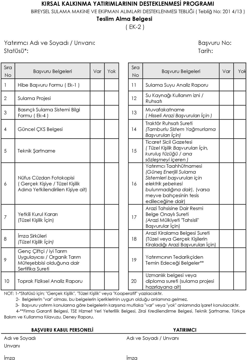 Sulama Sistemi Bilgi Formu ( Ek-4 ) 4 Güncel ÇKS Belgesi 14 5 Teknik Şartname 15 6 7 8 9 Nüfus Cüzdan Fotokopisi ( Gerçek Kişiye / Tüzel Kişilik Adına Yetkilendirilen Kişiye ait) Yetkili Kurul Kararı