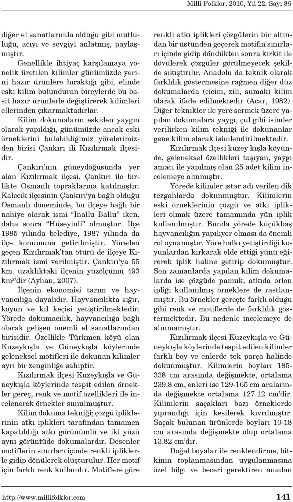 ellerinden çıkarmaktadırlar. Kilim dokumaların eskiden yaygın olarak yapıldığı, günümüzde ancak eski örneklerini bulabildiğimiz yörelerimizden birisi Çankırı ili Kızılırmak ilçesidir.