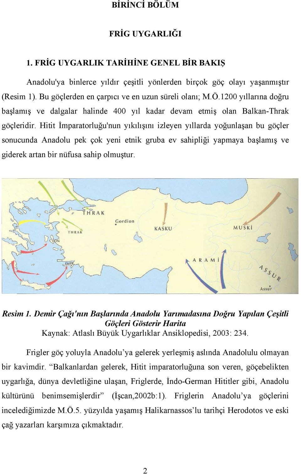 Hitit İmparatorluğu'nun yıkılışını izleyen yıllarda yoğunlaşan bu göçler sonucunda Anadolu pek çok yeni etnik gruba ev sahipliği yapmaya başlamış ve giderek artan bir nüfusa sahip olmuştur. Resim 1.