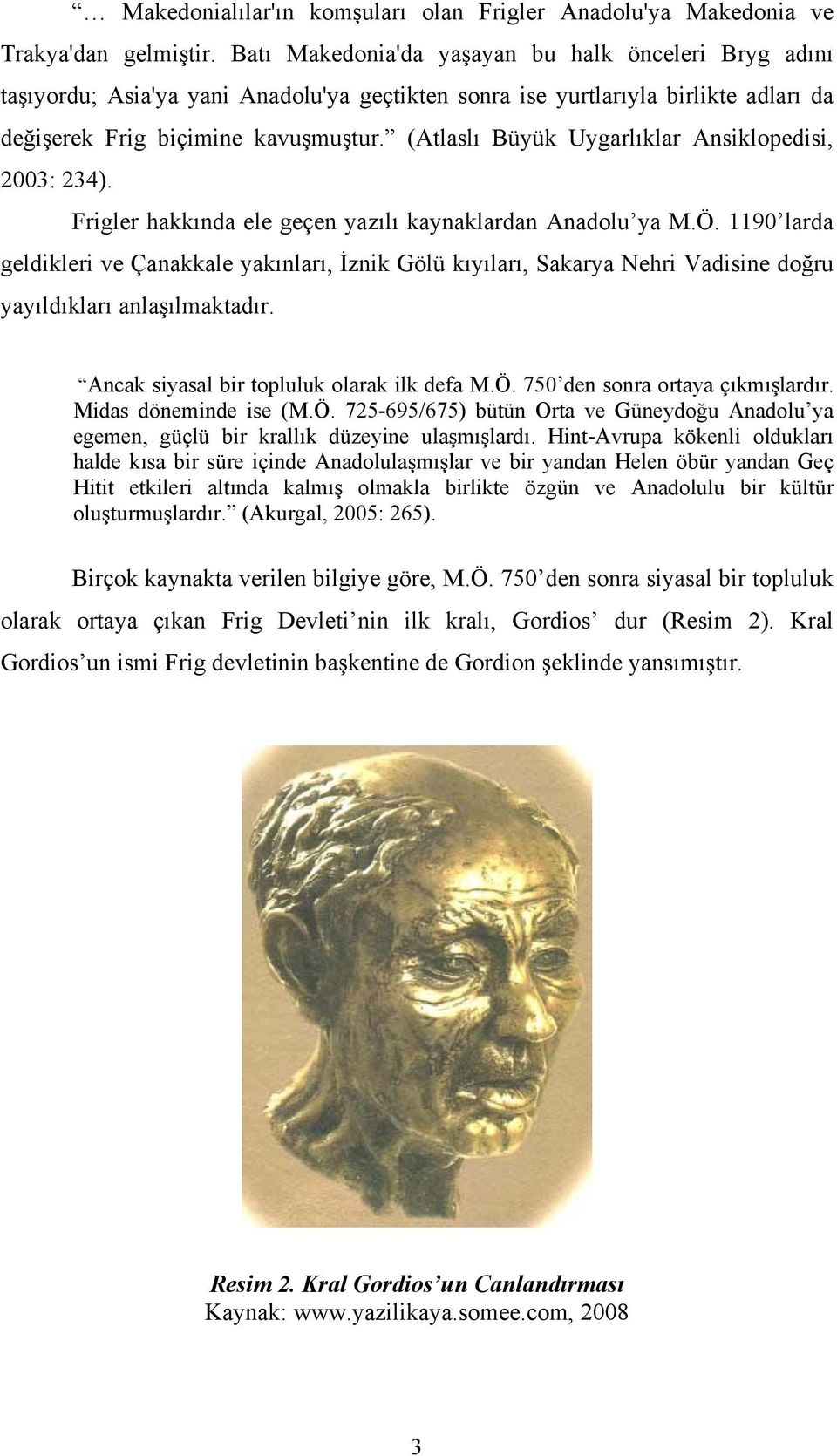 (Atlaslı Büyük Uygarlıklar Ansiklopedisi, 2003: 234). Frigler hakkında ele geçen yazılı kaynaklardan Anadolu ya M.Ö.