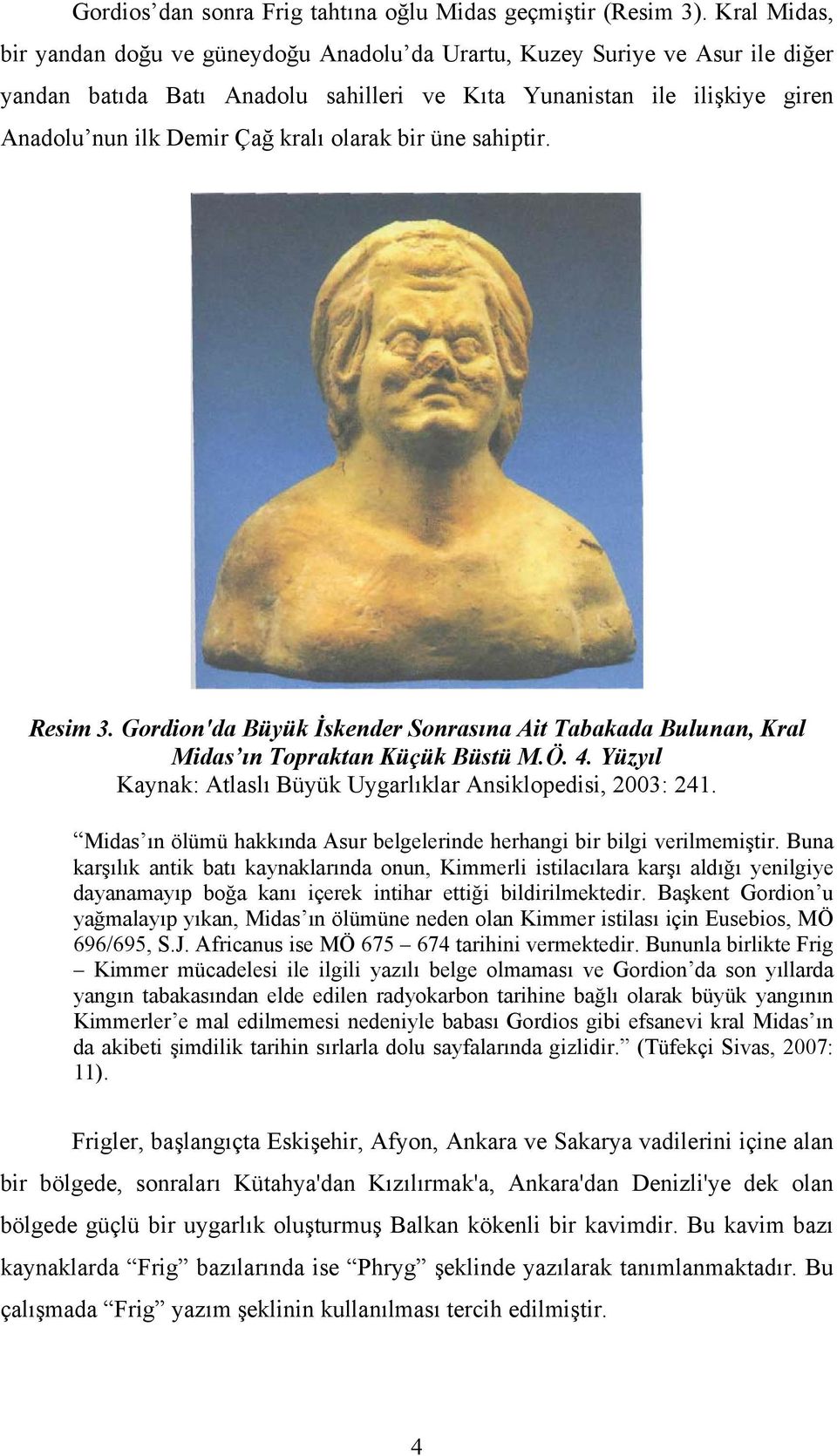 olarak bir üne sahiptir. Resim 3. Gordion'da Büyük İskender Sonrasına Ait Tabakada Bulunan, Kral Midas ın Topraktan Küçük Büstü M.Ö. 4.