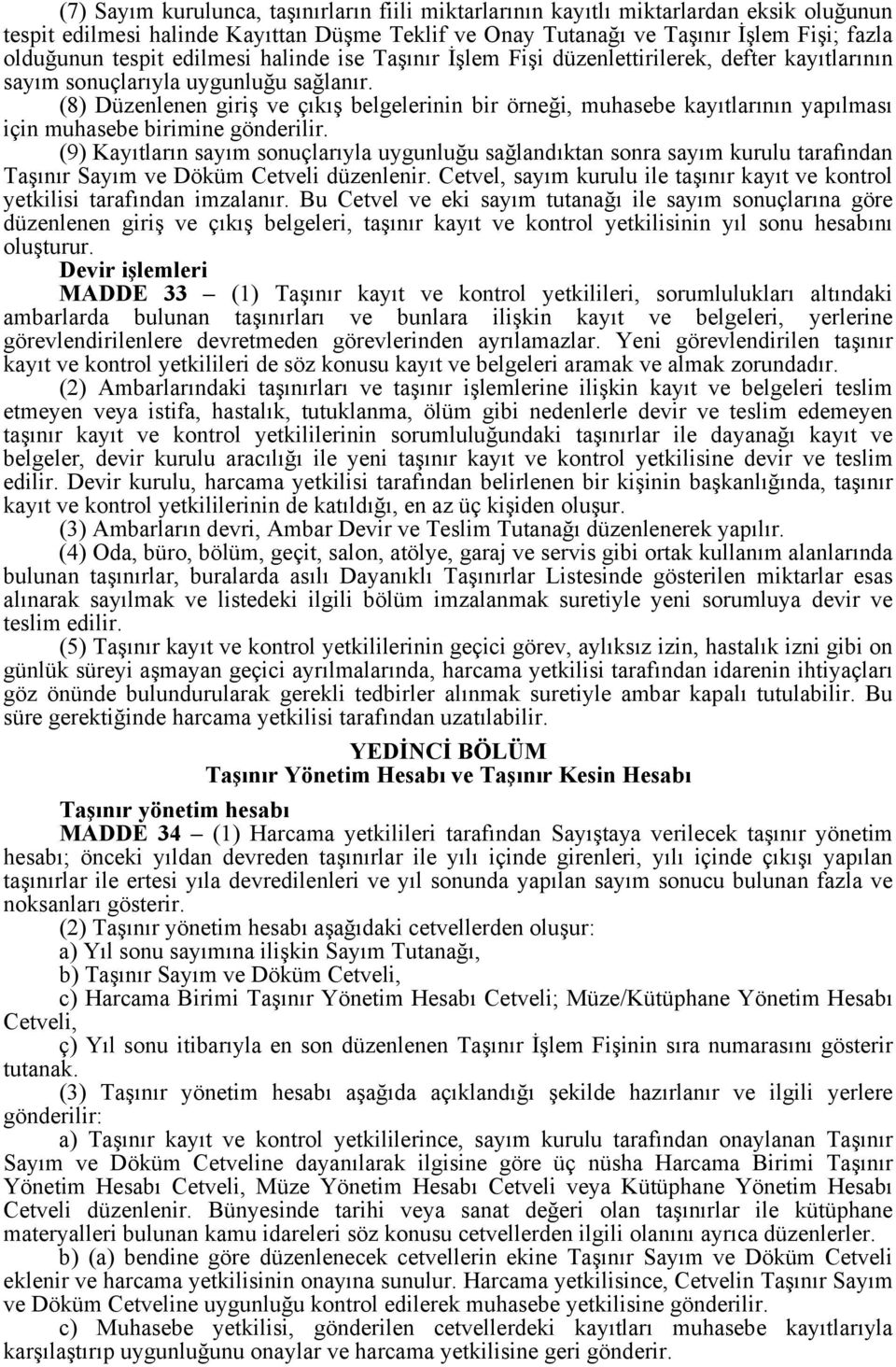 (8) Düzenlenen giriş ve çıkış belgelerinin bir örneği, muhasebe kayıtlarının yapılması için muhasebe birimine gönderilir.