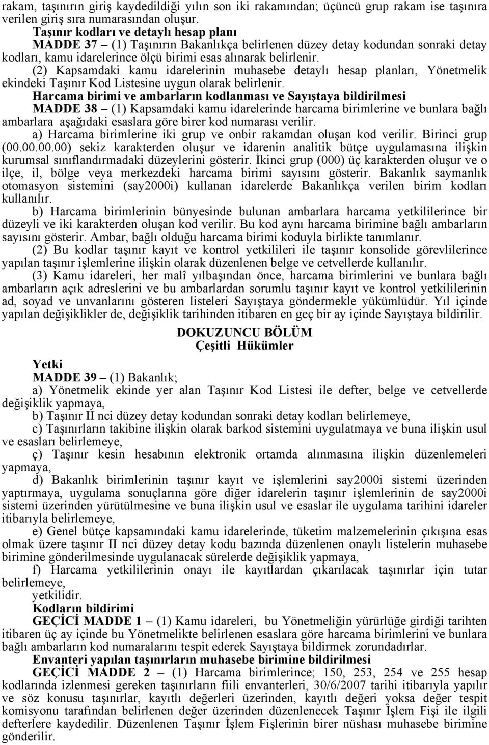 (2) Kapsamdaki kamu idarelerinin muhasebe detaylı hesap planları, Yönetmelik ekindeki Taşınır Kod Listesine uygun olarak belirlenir.