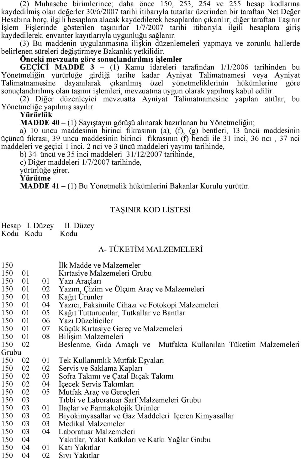 kayıtlarıyla uygunluğu sağlanır. (3) Bu maddenin uygulanmasına ilişkin düzenlemeleri yapmaya ve zorunlu hallerde belirlenen süreleri değiştirmeye Bakanlık yetkilidir.