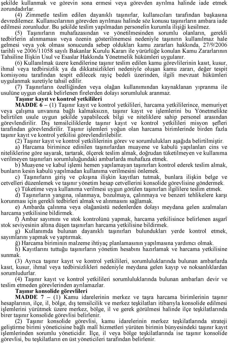 (5) Taşınırların muhafazasından ve yönetilmesinden sorumlu olanların, gerekli tedbirlerin alınmaması veya özenin gösterilmemesi nedeniyle taşınırın kullanılmaz hale gelmesi veya yok olması sonucunda