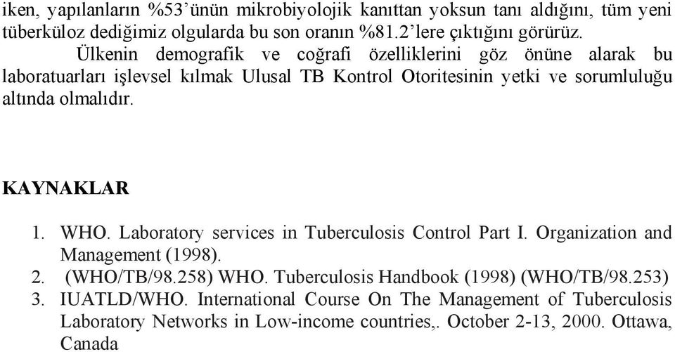 olmalıdır. KAYNAKLAR 1. WHO. Laboratory services in Tuberculosis Control Part I. Organization and Management (1998). 2. (WHO/TB/98.258) WHO.