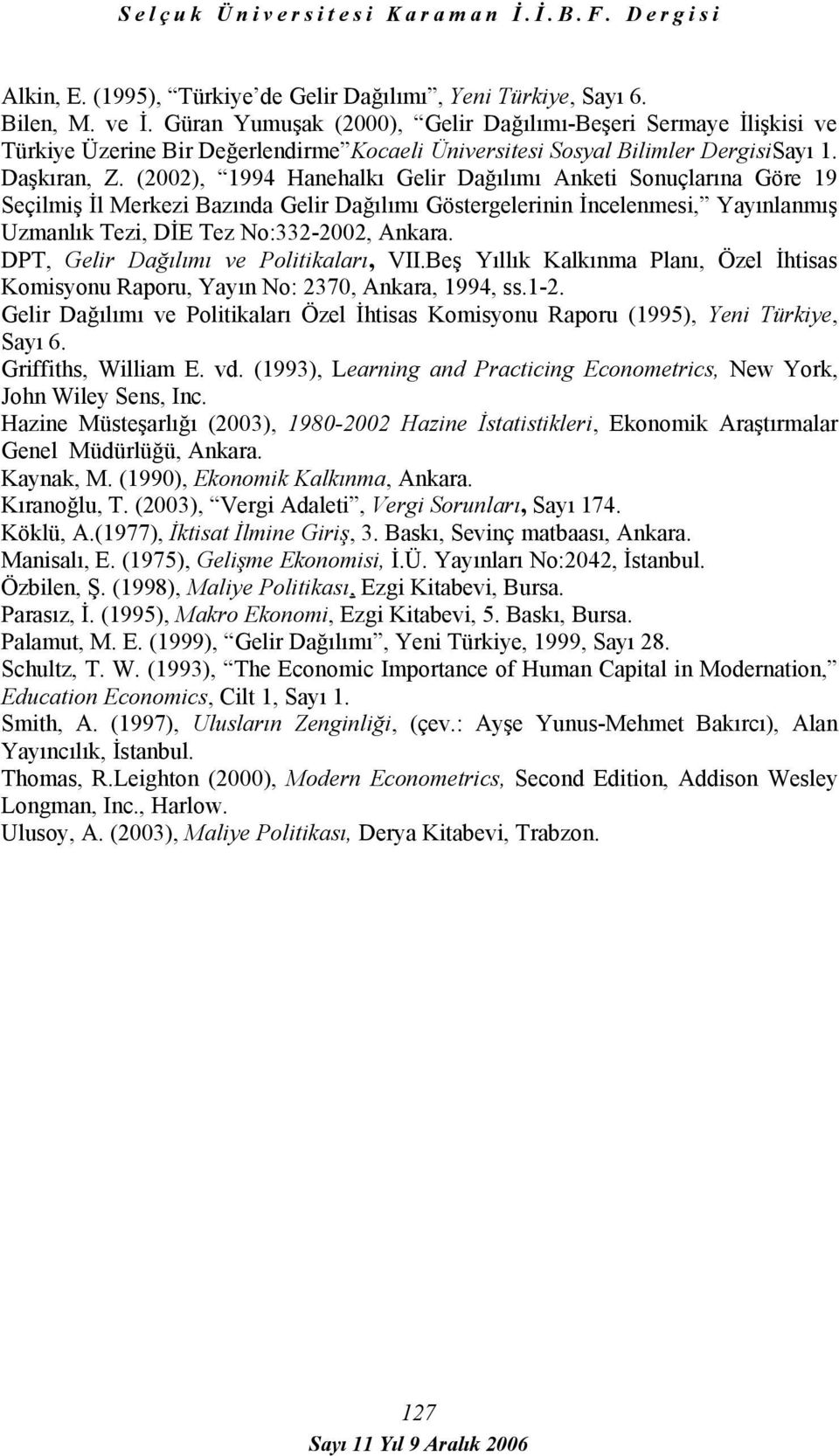 (2002), 1994 Hanehalkı Gelir Dağılımı Anketi Sonuçlarına Göre 19 Seçilmiş İl Merkezi Bazında Gelir Dağılımı Göstergelerinin İncelenmesi, Yayınlanmış Uzmanlık Tezi, DİE Tez No:332-2002, Ankara.