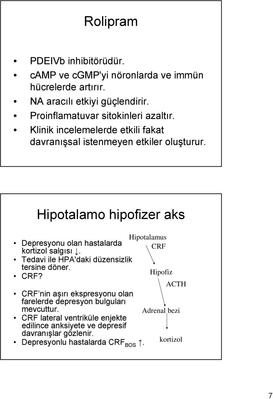 Hipotalamo hipofizer aks Hipotalamus Depresyonu olan hastalarda CRF kortizol salgısı. Tedavi ile HPA'daki düzensizlik tersine döner. Hipofiz CRF?