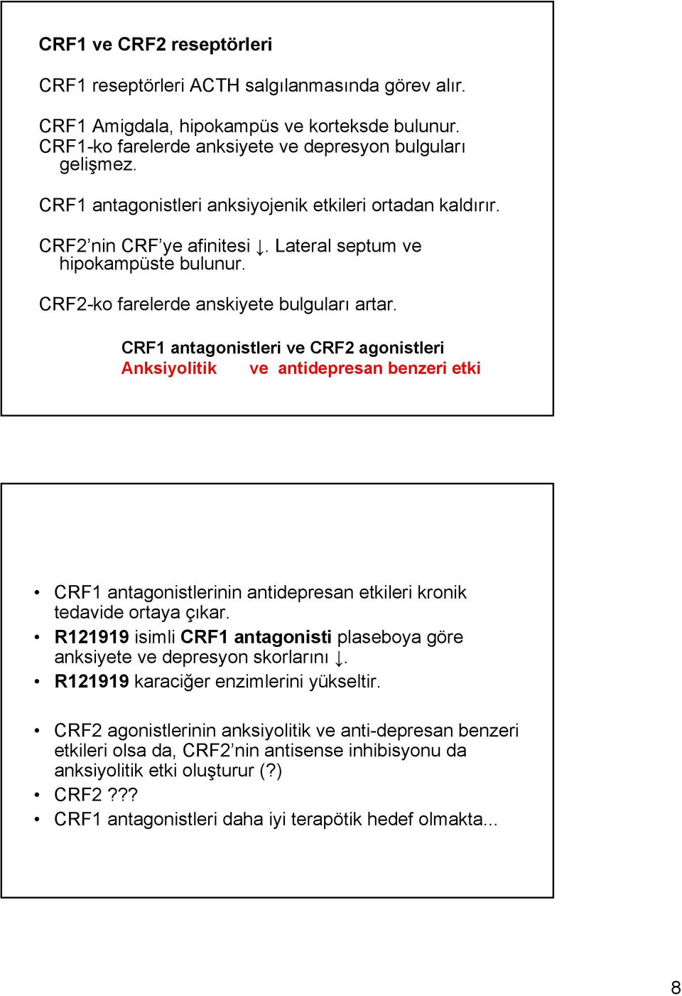 CRF1 antagonistleri ve CRF2 agonistleri Anksiyolitik ve antidepresan benzeri etki CRF1 antagonistlerinin antidepresan etkileri kronik tedavide ortaya çıkar.