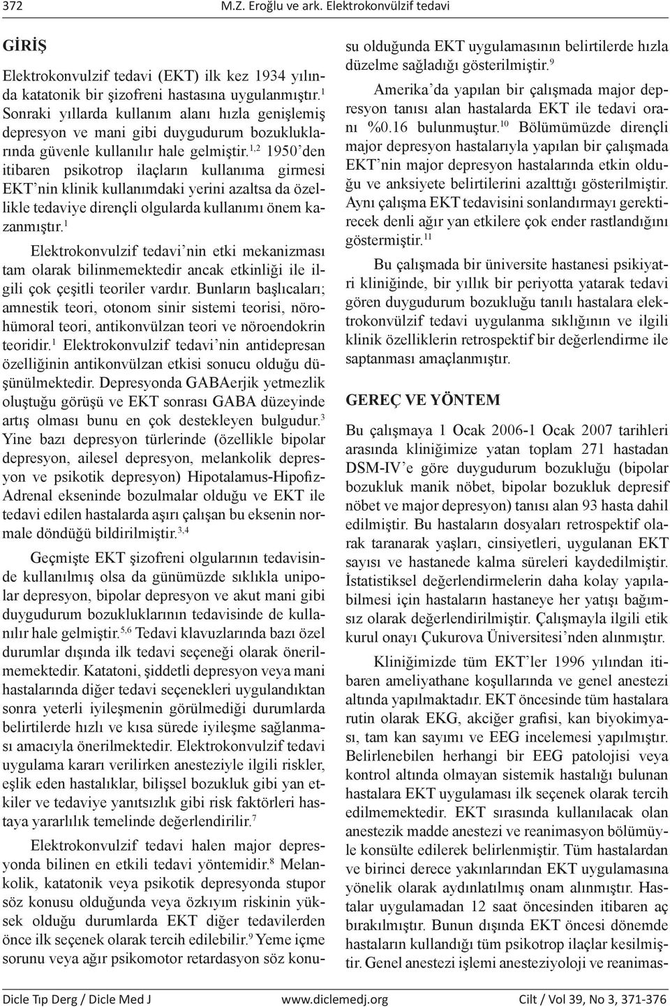 1,2 1950 den itibaren psikotrop ilaçların kullanıma girmesi EKT nin klinik kullanımdaki yerini azaltsa da özellikle tedaviye dirençli olgularda kullanımı önem kazanmıştır.