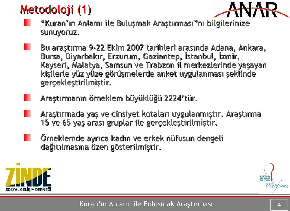 merkezlerinde yaşayan kişilerle yüz yüze görüşmelerde anket uygulanması şeklinde gerçekleştirilmiştir. Araştırmanın örneklem büyüklüğü 2224 tür.