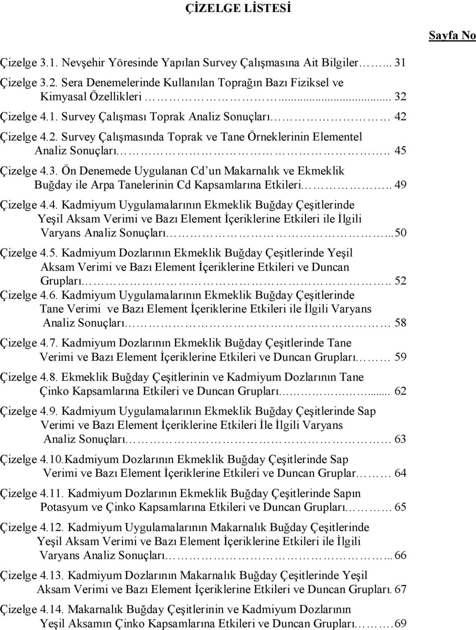 . 49 Çizelge 4.4. Kadmiyum Uygulamalarının Ekmeklik Buğday Çeşitlerinde Yeşil Aksam Verimi ve Bazı Element İçeriklerine Etkileri ile İlgili Varyans Analiz Sonuçları... 50