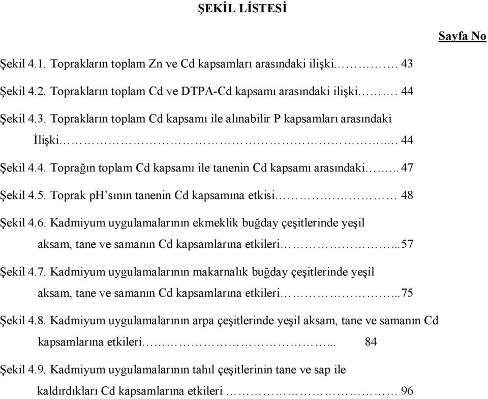 Kadmiyum uygulamalarının ekmeklik buğday çeşitlerinde yeşil aksam, tane ve samanın Cd kapsamlarına etkileri... 57 