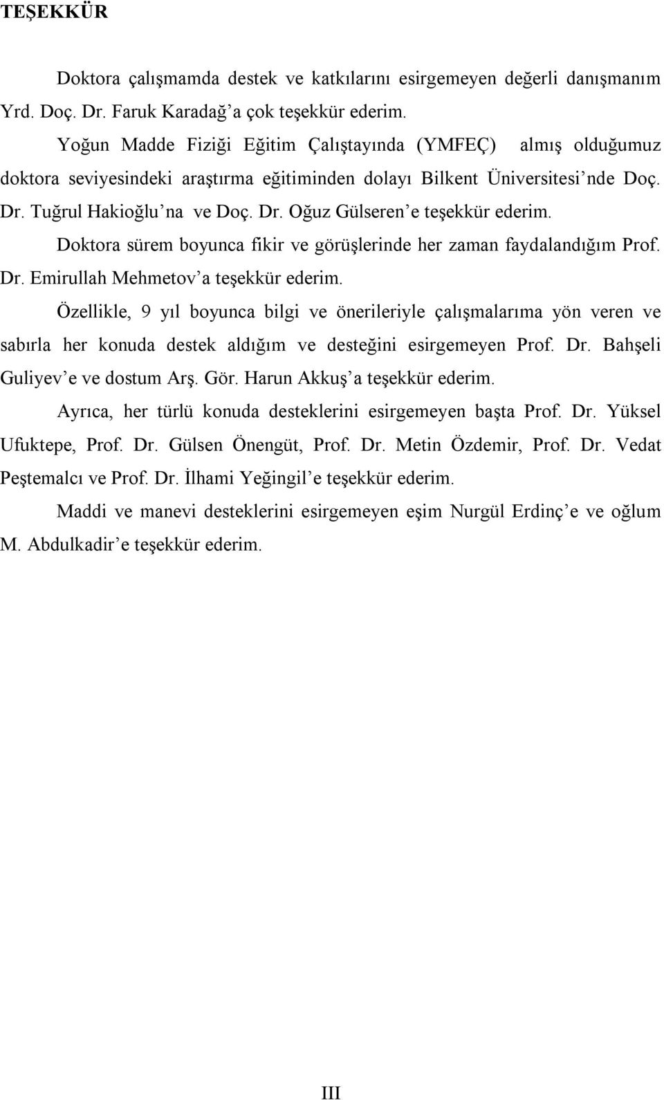 Dotora sürem boyuna fr ve görüşlernde her zaman faydalandığım Prof. Dr. Emrullah Mehmetov a teşeür ederm.