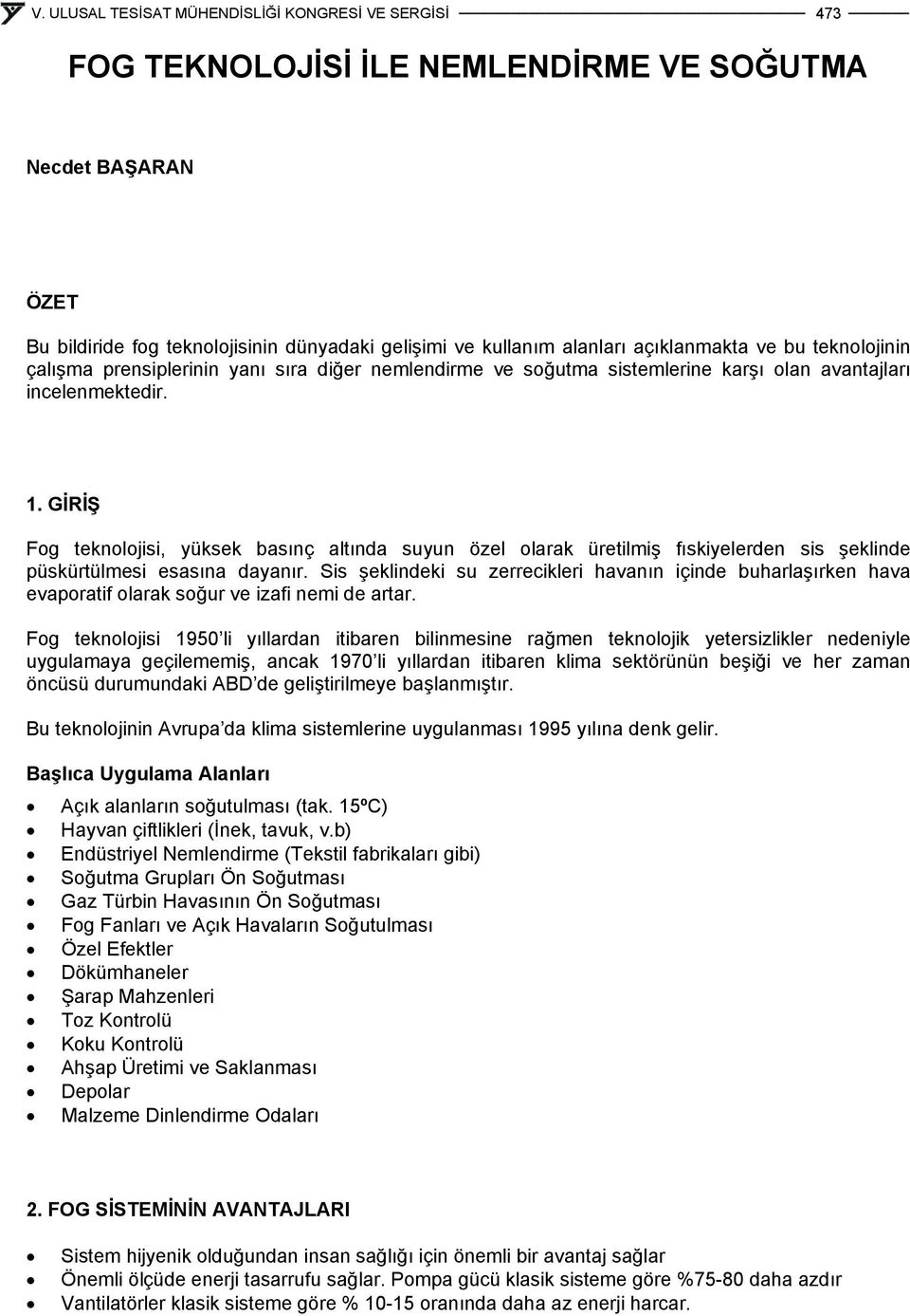 GİRİŞ Fog teknolojisi, yüksek basınç altında suyun özel olarak üretilmiş fıskiyelerden sis şeklinde püskürtülmesi esasına dayanır.